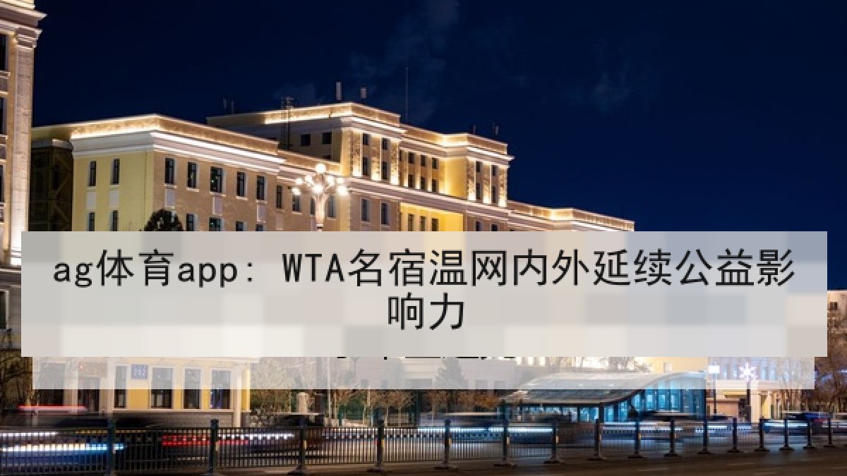 ag体育app: WTA名宿温网内外延续公益影响力 ag体育app: WTA名宿温网内外延续公益影响力
