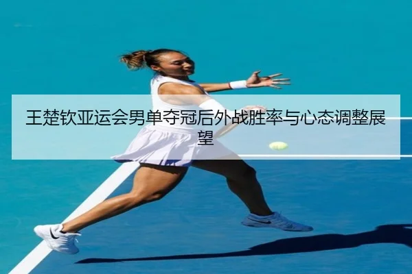 wang-chu-qin-ya-yun-hui-nan-dan-duo-guan-hou-wai-zhan-sheng-lv-yu-xin-tai-tiao-zheng-zhan-wang-2-726.jpg