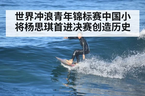 世界冲浪青年锦标赛中国小将杨思琪首进决赛创造历史